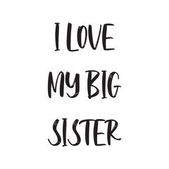 I Love My Big Sister Lettering Quotes. Vector Illustration
