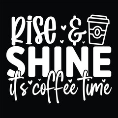 Rise and Shine It's Coffee Time, Awesome T-Shirt design vector file.