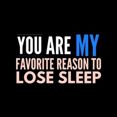 Obraz premium You are my favorite reason to lose sleep—Valentine's Day quotes. Best Valentine's Day quotes for t-shirt design for gifts.