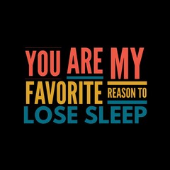 You are my favorite reason to lose sleep&mdash;Valentine's Day quotes. Best Valentine's Day quotes for t-shirt design for gifts.