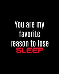 You are my favorite reason to lose sleep—Valentine's Day quotes. Best Valentine's Day quotes for t-shirt design for gifts.