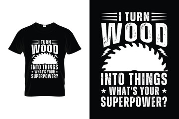 I turn wood into things what's your superpower Woodworking Vector T-shirt