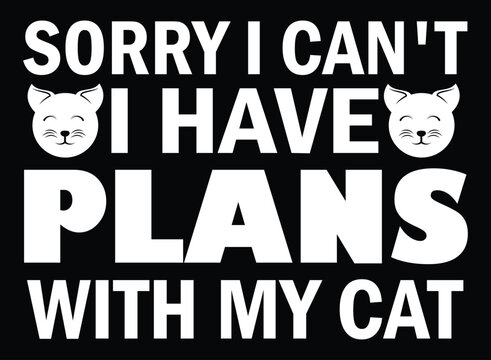 Sorry I Can't I Have Plans With My Cat T Shirt Design
