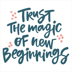 Trust the magic of new beginnings - handwritten quote. Modern calligraphy illustration for posters, cards, etc.