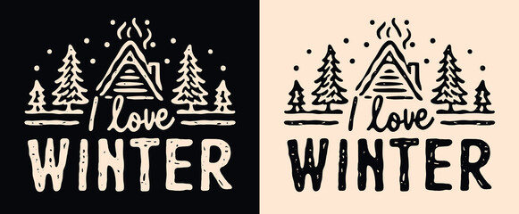 I love winter lettering. Cabin in the woods cozy snow day aesthetic quotes. Cute hand drawn forest tiny house lover rustic illustration print. Minimalist vector text for t-shirt design printable logo.