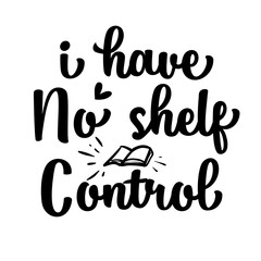 I have no shelf control PNG, Book lover , Book Svg, No shelf control Svg,I Have No Shelf Control, Book Lovers svg , Reading Books, Quote Illustration, Librarian Design, Book Worm, 