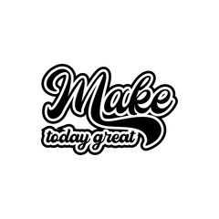 make today great motivational lettering quotes design