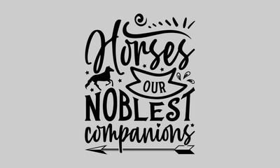 Obraz premium Horses Our Noblest Companions - Horse T-Shirt Design, Hand Drawn Lettering Phrase, Vector Template for Cards Posters and Banners, Template. 