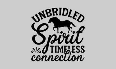 Unbridled Spirit Timeless Connection - Horse T-Shirt Design, Animal, Conceptual Handwritten Phrase T Shirt Calligraphic Design, Inscription for Invitation and Greeting Card, Prints and Posters.