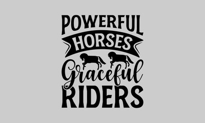 Powerful Horses Graceful Riders - Horse T-Shirt Design, Hand Drawn Lettering Phrase, Vector Template for Cards Posters and Banners, Template.  