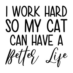I Work Hard So My Cat Can Have A Better Life Svg
