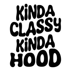 Kinda Classy Kinda Hood Svg