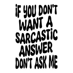 If You Don't Want A Sarcastic Answer Don't Ask Me Svg