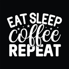 Eat Sleep Coffee Repeat, Awesome T-Shirt design vector file.