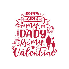 Sorry Girls my Dady is my Valentine, typography Valentine t-shirt design vector, pink design illustration