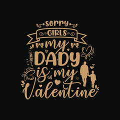 Sorry Girls my Dady is my Valentine, typography Valentine t-shirt design vector, gray design illustration