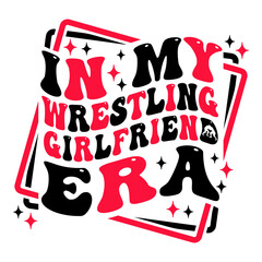 In my Wrestling Girlfriend Era design with groovy wavy text for wrestling fans and lovers