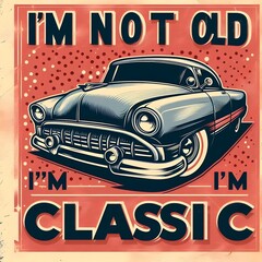 Text I'm not old, I'm classic,design for the retro car enthusiast with a love.
