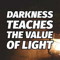 Darkness teaches the value of light - Inspirational quote.
