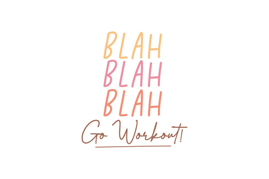 Workout Motivation Quote Typography T shirt design, Blah Blah Blah Go Workout