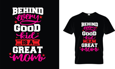 Behind Every Good Kid Is A Great Mom T-shirt design.