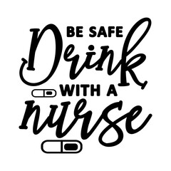 Be Safe Drink With A Nurse SVG