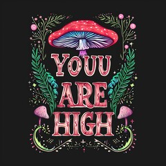 Colorful T-shirt design with TEXT: "YOU ARE HIGH" LSD art, trippy mushroom art, isolated on black background