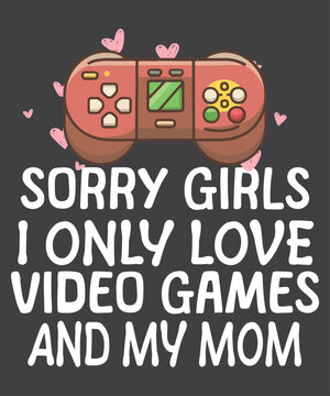 Sorry girls i only love video games and my mom shirt svg,  Boys Valentines Day, Design for Kids, Video Games, Funny Gamer T-Shirt,
day, design, kids, video, games, gamer, boys, valentines, funny, 