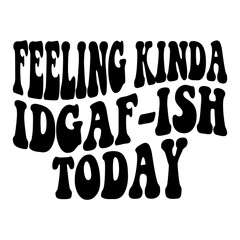 Feeling Kinda Idgaf-ish Today