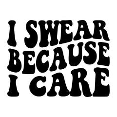 I Swear Because I Care!