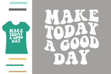 Make today a good day t shirt design