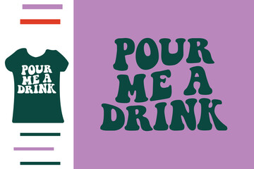 Pour me a drink t shirt design 