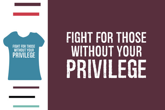 Fight for those without your privilege t shirt design