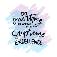 Do one thing at a time with supreme excellence. Inspirational quote. Hand drawn lettering. Vector illustration.