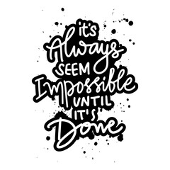 It's Always seem impossible until it's done. Inspirational quote. Hand drawn lettering. Vector illustration.