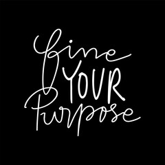Fine your purpose. Hand drawn lettering phrase. Vector illustration.