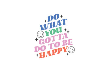 Inspirational quote retro groovy typography T shirt design, Do What You Gotta Do To Be Happy
