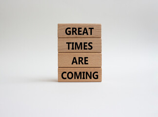 Great times are coming symbol. Concept words Great times are coming on wooden blocks. Beautiful white background. Business and Great times are coming concept. Copy space.