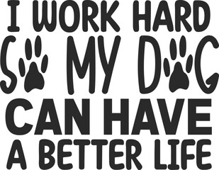 I work hard so my dog can have a better life Tshirt