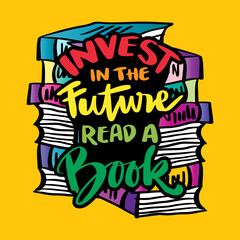 Invest in the future read a book. Inspirational quote about books. Hand drawn vintage illustration with hand lettering.