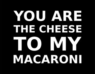 Naklejka na ściany i meble You Are The Cheese To My Macaroni Simple Typography With Black Background