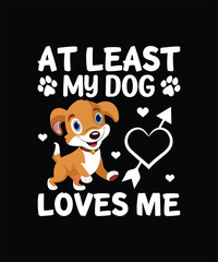 AT LEAST MY DOG LOVES ME Pet t shirt design