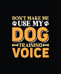 DON’T MAKE ME USE MY DOG  TRAINING VOICE Pet t shirt design