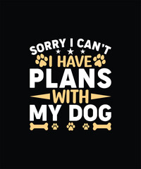 SORRY I CAN’T I HAVE PLANS WITH MY DOG Pet t shirt design