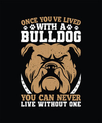 ONCE YOU’VE LIVED WITH A BULLDOG YOU CAN NEVER LIVE WITHOUT ONE Pet t shirt design