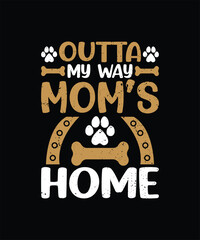 OUTTA MY WAY MOM’S HOME Pet t shirt design