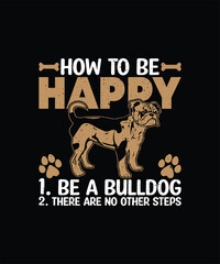 how to be happy 1. be a bulldog 2. there are no other steps Pet t shirt design