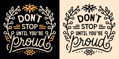 Don't stop until you're proud of yourself lettering. Motivational gym and working quotes for women. Floral girl boss aesthetic stay strong. Cute retro determination text shirt design print vector.