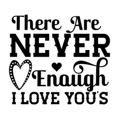 There Are Never Enough I Love You's SVG Designs