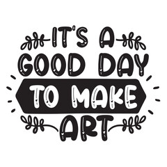 it's a good day to make art